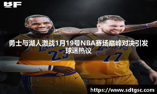 勇士与湖人激战1月19号NBA赛场巅峰对决引发球迷热议